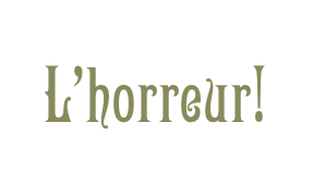L’horreur!